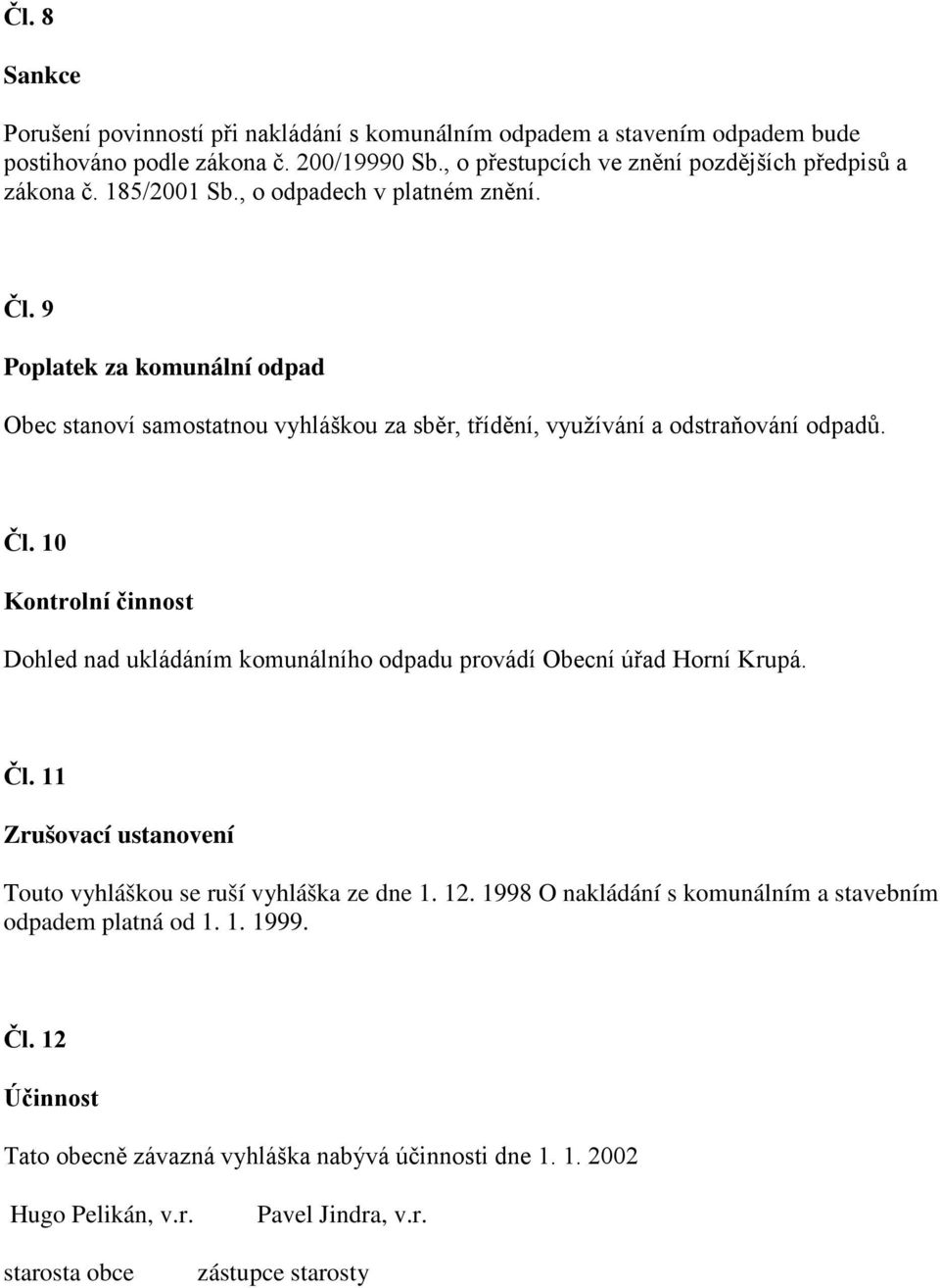 9 Poplatek za komunální odpad Obec stanoví samostatnou vyhláškou za sběr, třídění, využívání a odstraňování odpadů. Čl.