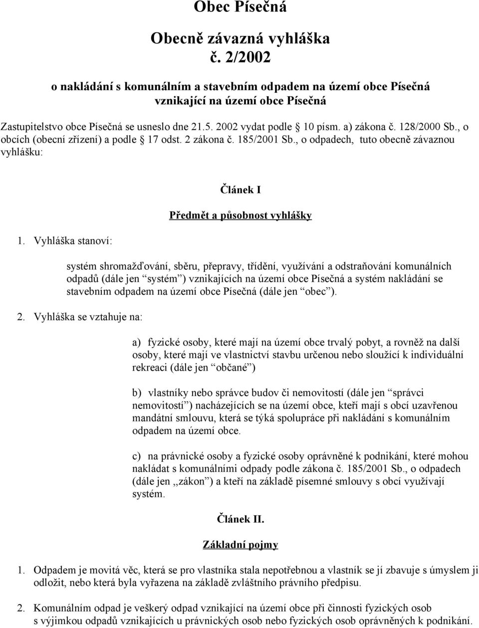 Vyhláška stanoví: Článek I Předmět a působnost vyhlášky systém shromažďování, sběru, přepravy, třídění, využívání a odstraňování komunálních odpadů (dále jen systém ) vznikajících na území obce