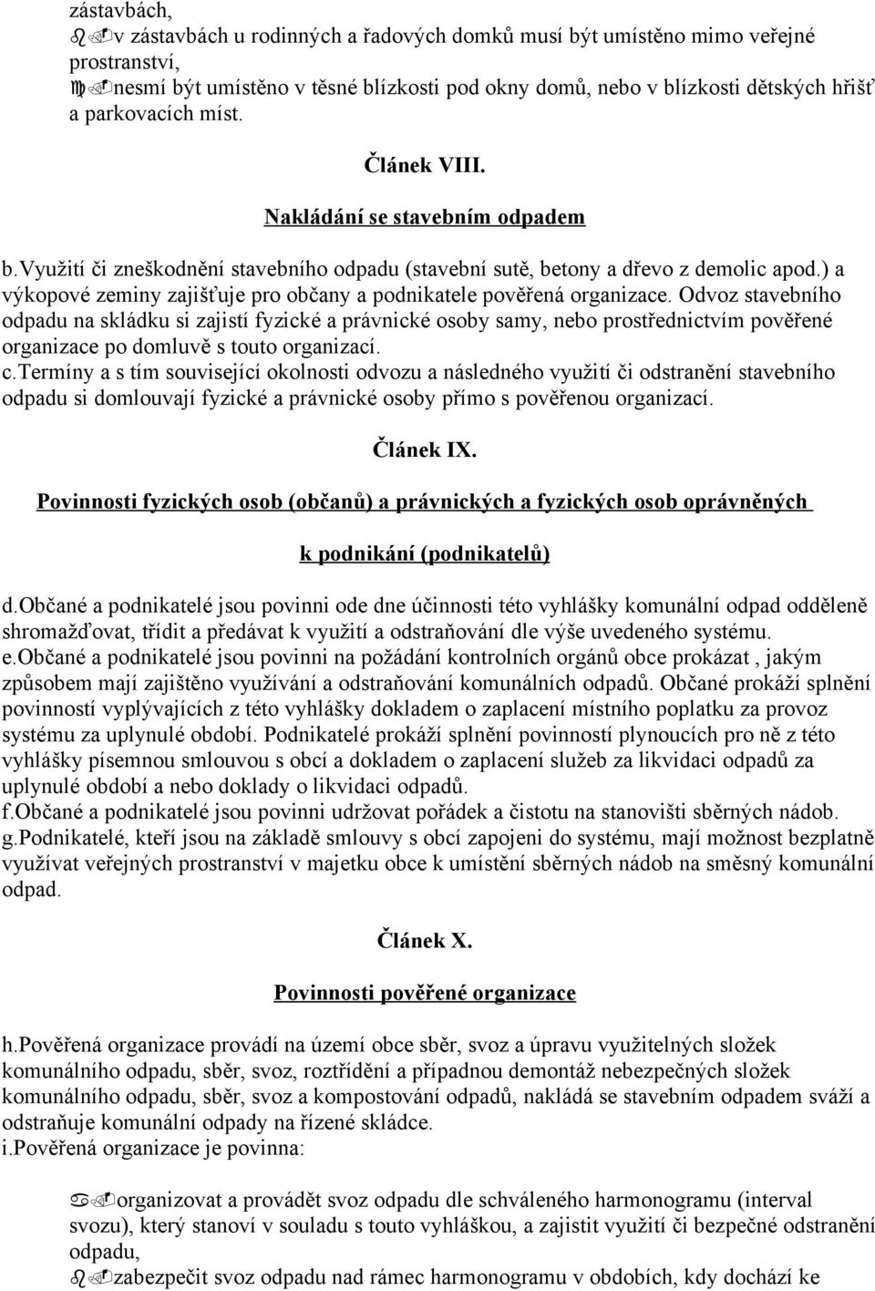 využití či zneškodnění stavebního odpadu (stavební sutě, betony a dřevo z demolic apod.) a výkopové zeminy zajišťuje pro občany a podnikatele pověřená organizace.