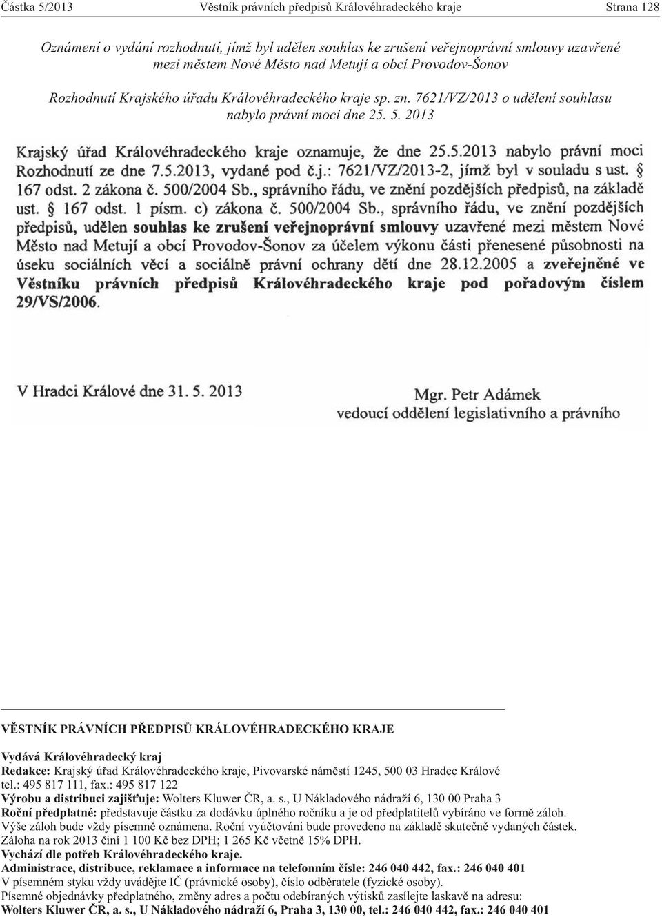 2013 VĚSTNÍK PRÁVNÍCH PŘEDPISŮ KRÁLOVÉHRADECKÉHO KRAJE Vydává Královéhradecký kraj Redakce: Krajský úřad Královéhradeckého kraje, Pivovarské náměstí 1245, 500 03 Hradec Králové tel.: 495 817 111, fax.