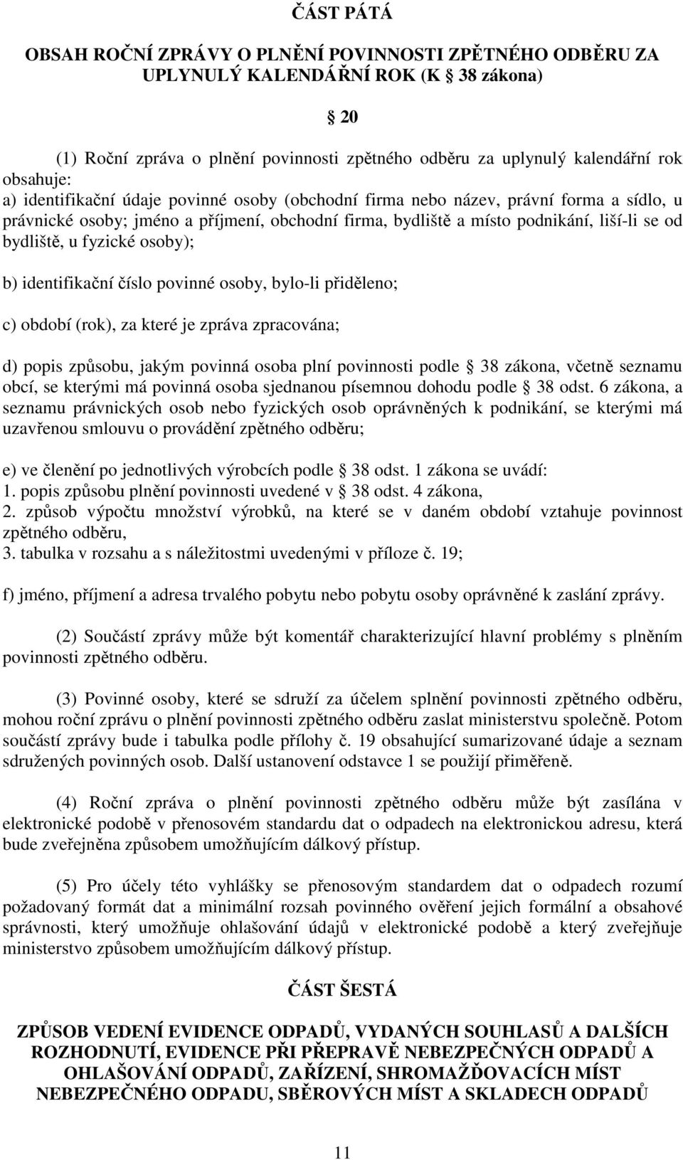 fyzické osoby); b) identifikační číslo povinné osoby, bylo-li přiděleno; c) období (rok), za které je zpráva zpracována; d) popis způsobu, jakým povinná osoba plní povinnosti podle 38 zákona, včetně