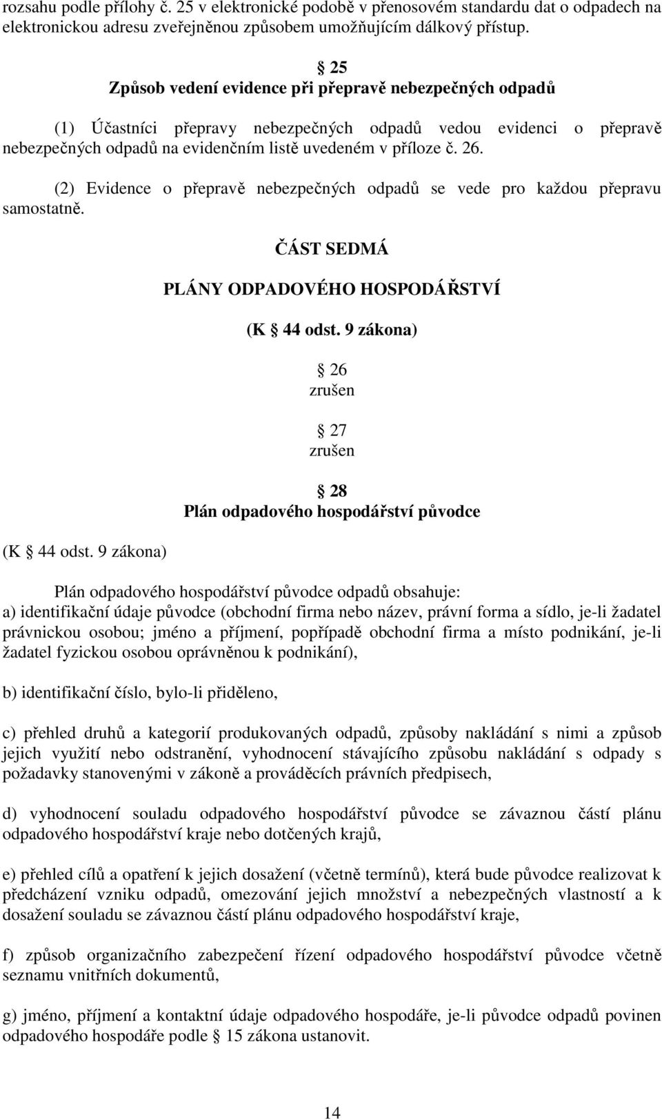 (2) Evidence o přepravě nebezpečných odpadů se vede pro každou přepravu samostatně. (K 44 odst. 9 zákona) ČÁST SEDMÁ PLÁNY ODPADOVÉHO HOSPODÁŘSTVÍ (K 44 odst.