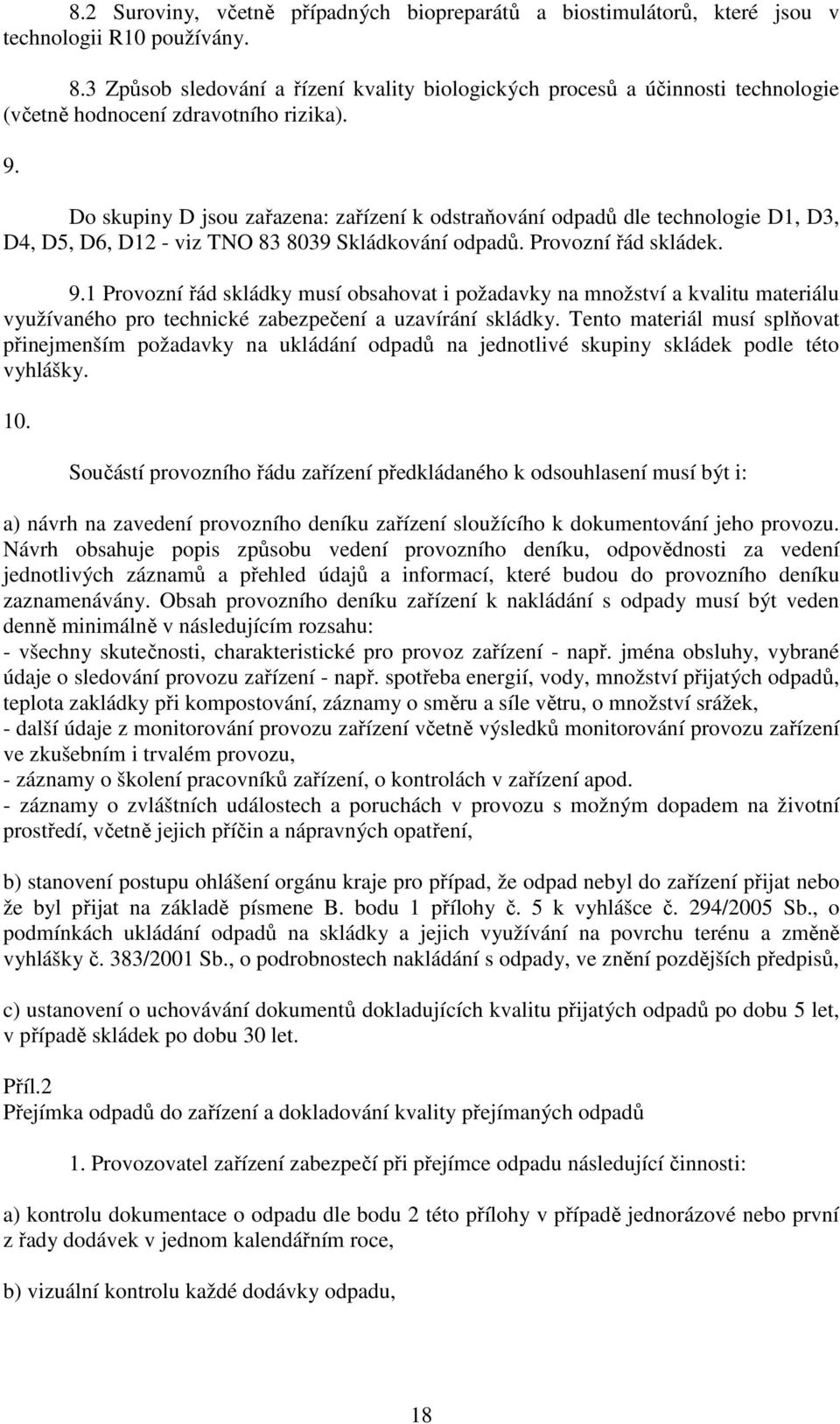 Do skupiny D jsou zařazena: zařízení k odstraňování odpadů dle technologie D1, D3, D4, D5, D6, D12 - viz TNO 83 8039 Skládkování odpadů. Provozní řád skládek. 9.