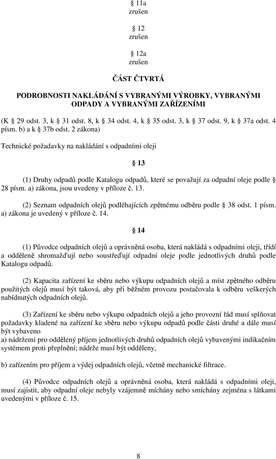 a) zákona, jsou uvedeny v příloze č. 13. (2) Seznam odpadních olejů podléhajících zpětnému odběru podle 38 odst. 1 písm. a) zákona je uvedený v příloze č. 14.