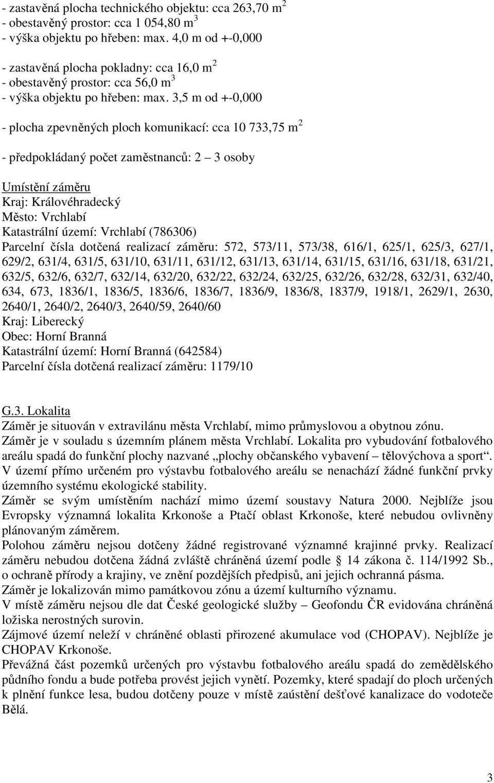 3,5 m od +-0,000 - plocha zpevněných ploch komunikací: cca 10 733,75 m 2 - předpokládaný počet zaměstnanců: 2 3 osoby Umístění záměru Kraj: Královéhradecký Město: Vrchlabí Katastrální území: Vrchlabí