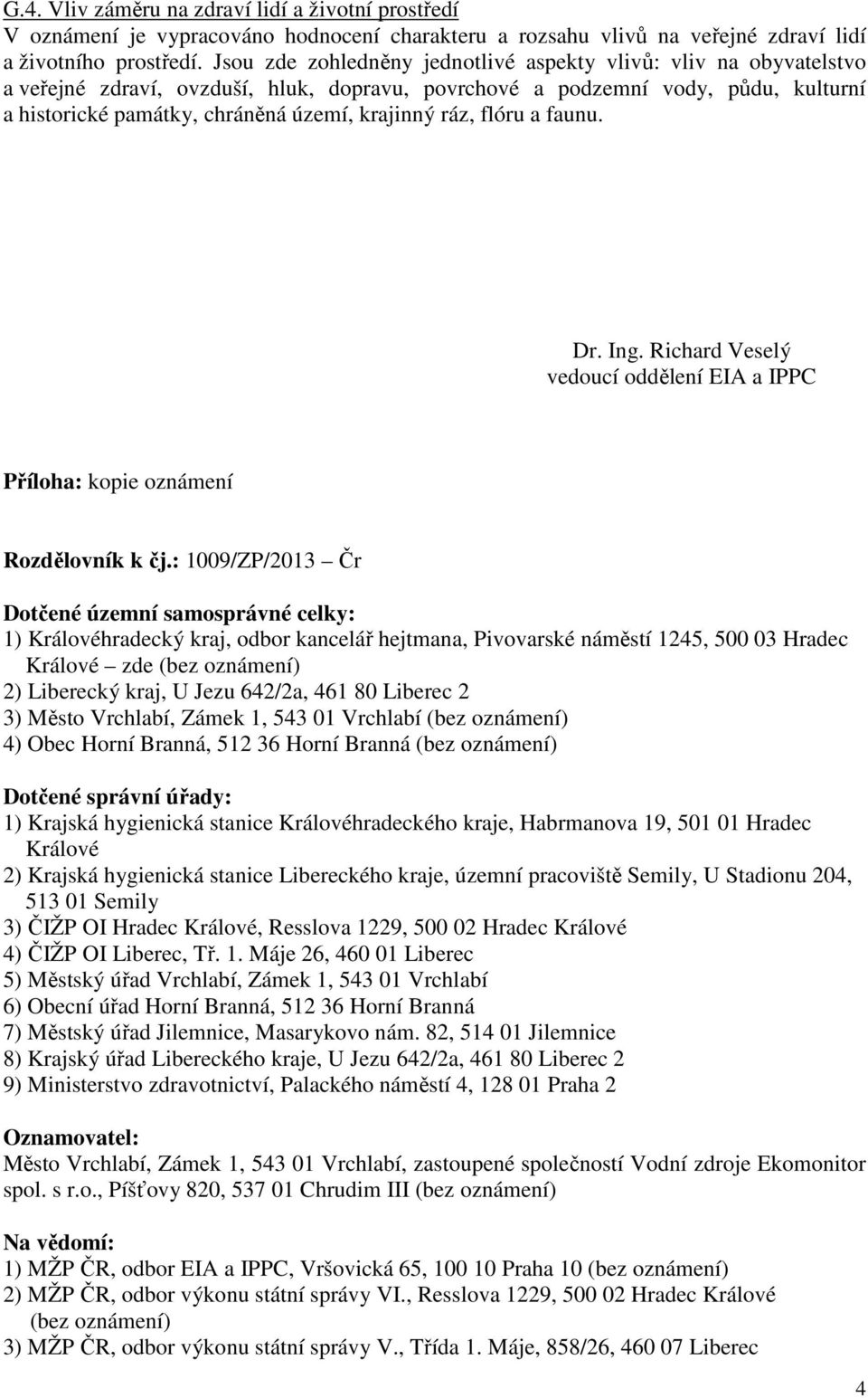 ráz, flóru a faunu. Dr. Ing. Richard Veselý vedoucí oddělení EIA a IPPC Příloha: kopie oznámení Rozdělovník k čj.