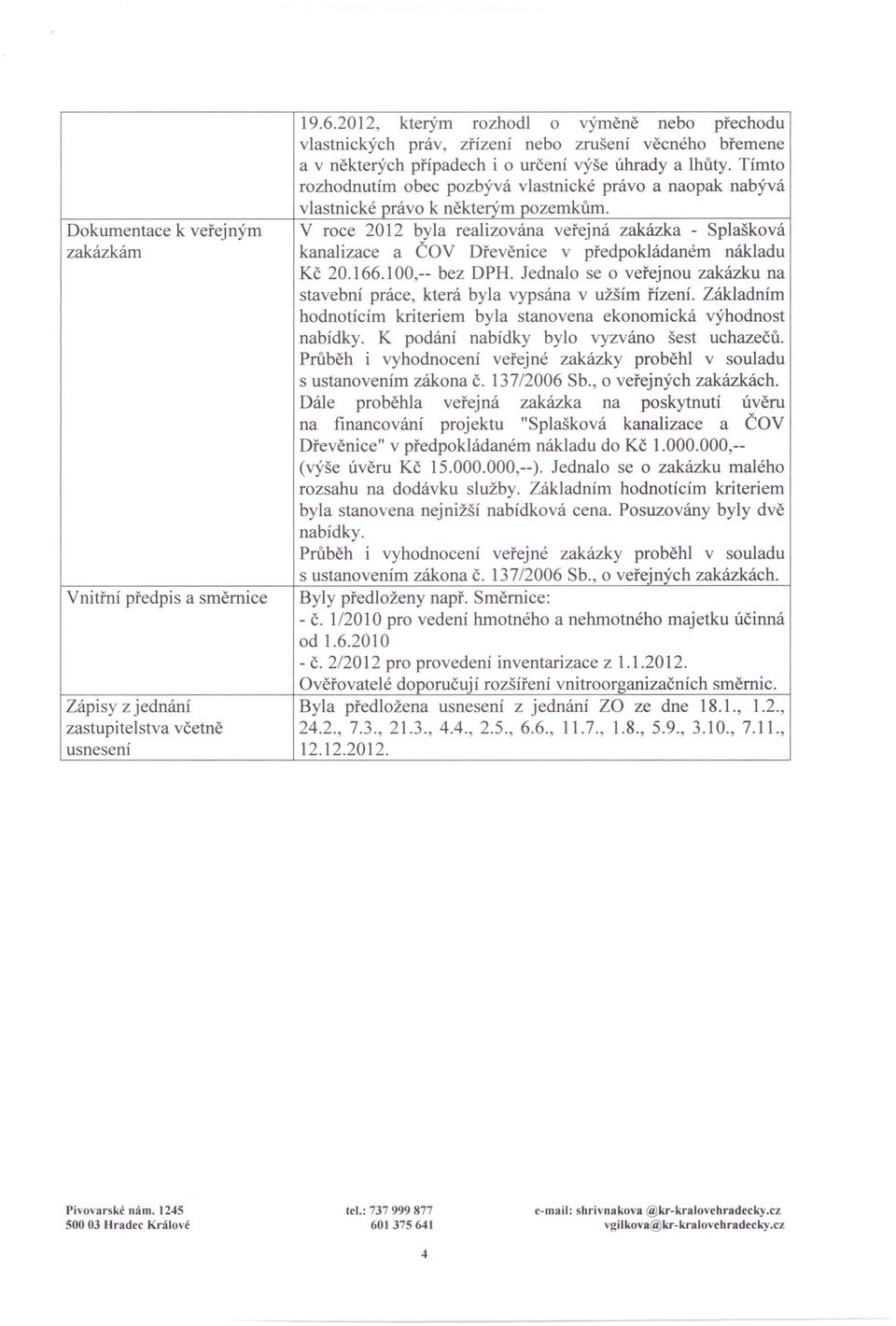 Tímto rozhodnutím obec pozbývá vlastnické právo a naopak nabývá vlastnické právo k některým pozemkům.