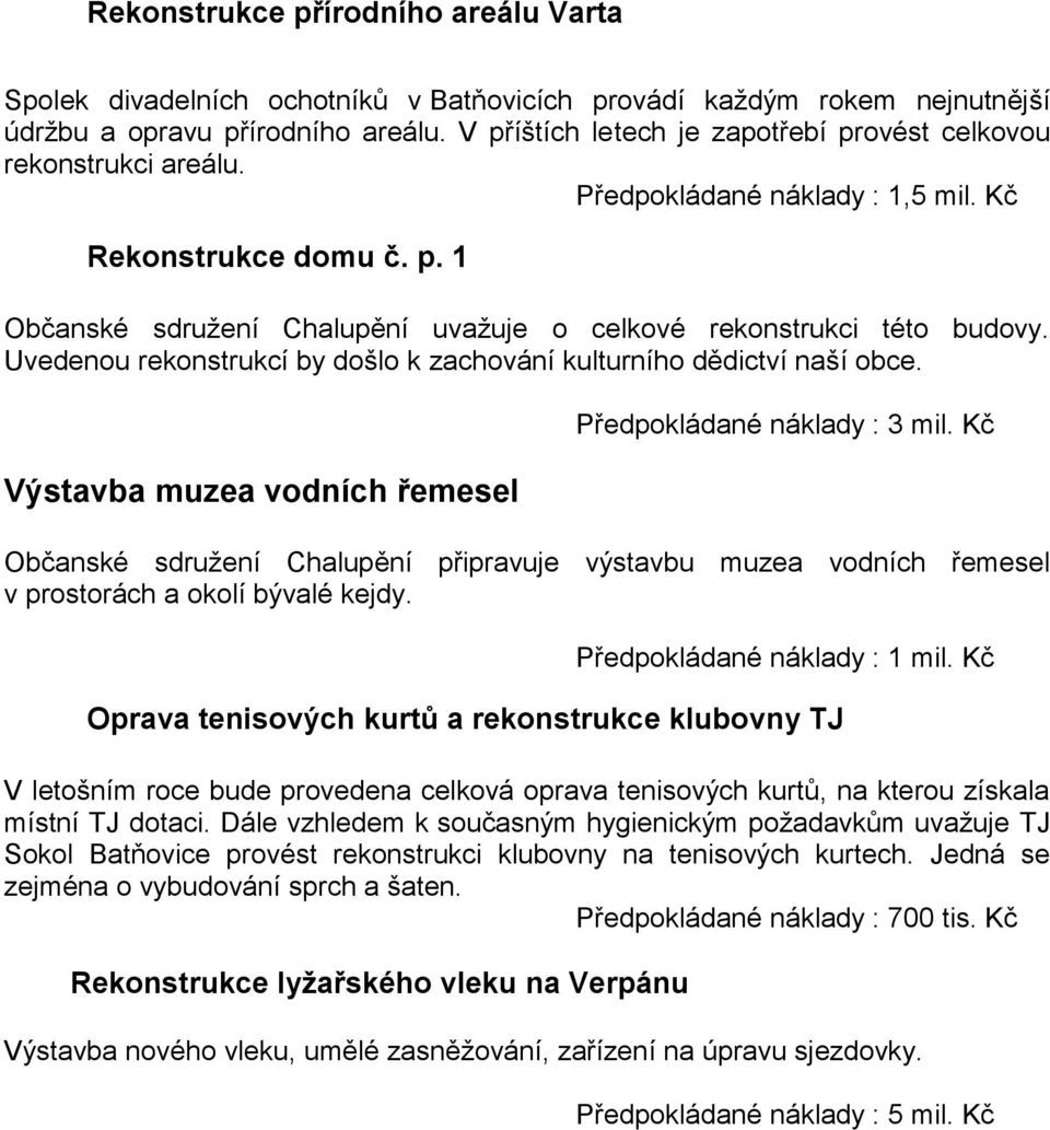 Uvedenou rekonstrukcí by došlo k zachování kulturního dědictví naší obce. Výstavba muzea vodních řemesel Předpokládané náklady : 3 mil.