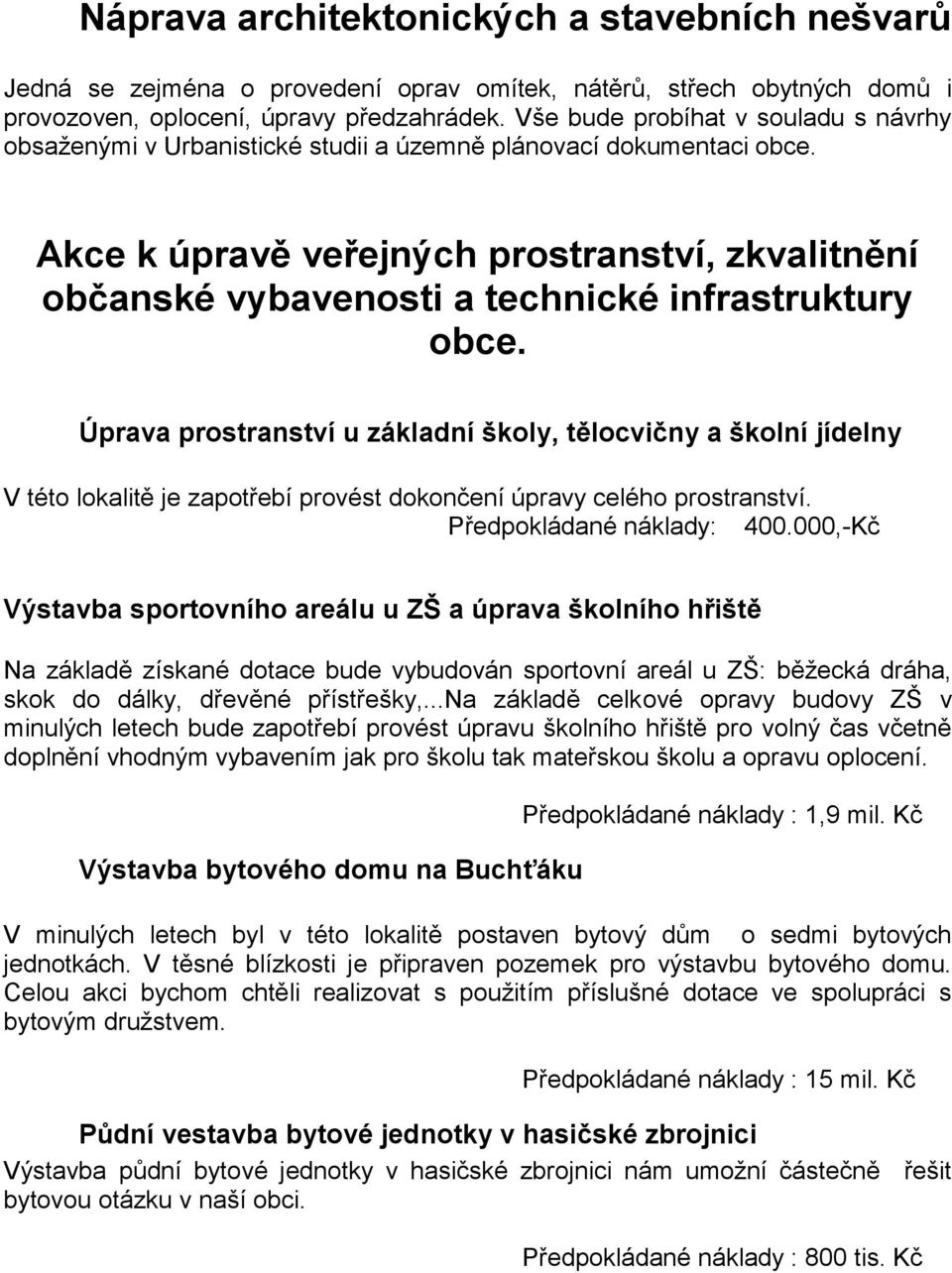 Akce k úpravě veřejných prostranství, zkvalitnění občanské vybavenosti a technické infrastruktury obce.