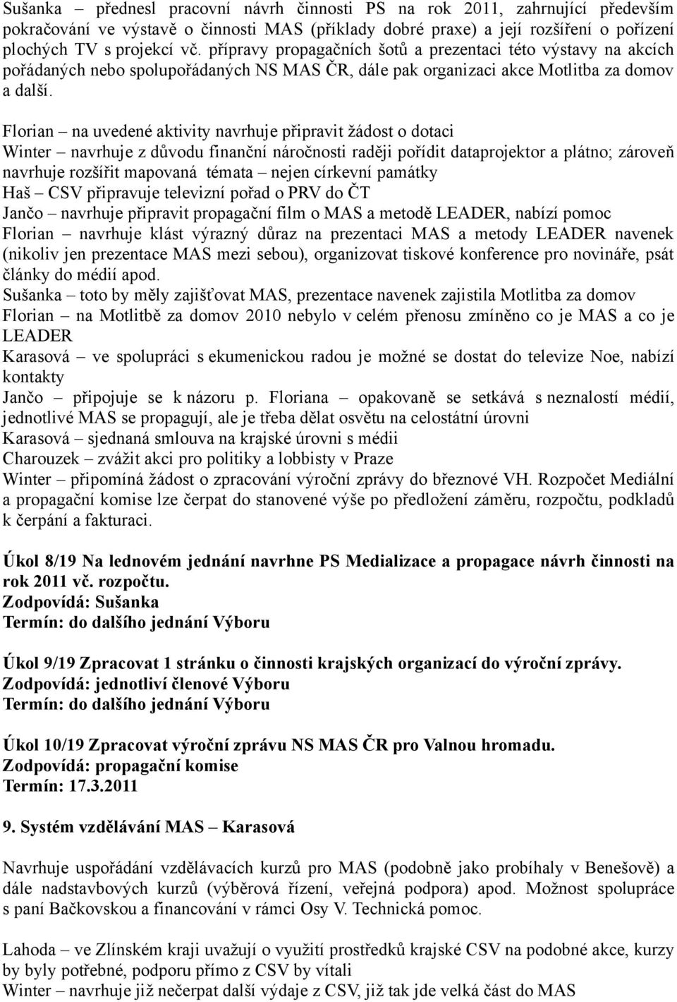 Florian na uvedené aktivity navrhuje připravit žádost o dotaci Winter navrhuje z důvodu finanční náročnosti raději pořídit dataprojektor a plátno; zároveň navrhuje rozšířit mapovaná témata nejen