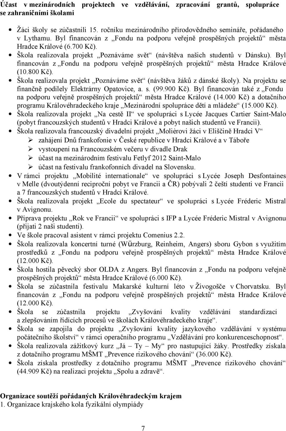 Byl financován z Fondu na podporu veřejně prospěšných projektů města Hradce Králové (10.800 Kč). Škola realizovala projekt Poznáváme svět (návštěva žáků z dánské školy).