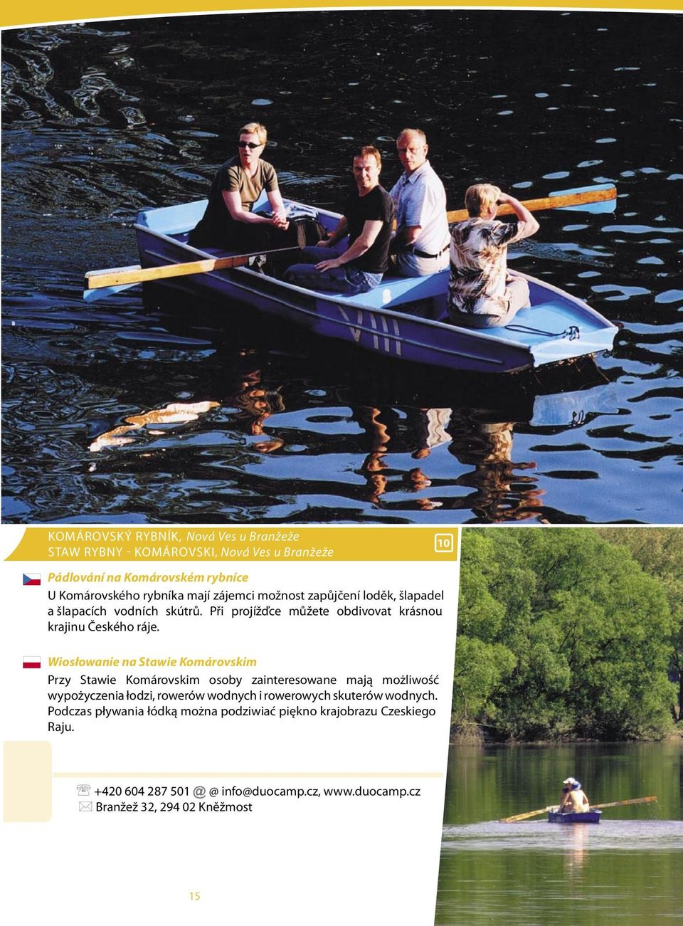 Wiosłowanie na Stawie Komárovskim Przy Stawie Komárovskim osoby zainteresowane mają możliwość wypożyczenia łodzi, rowerów wodnych i rowerowych