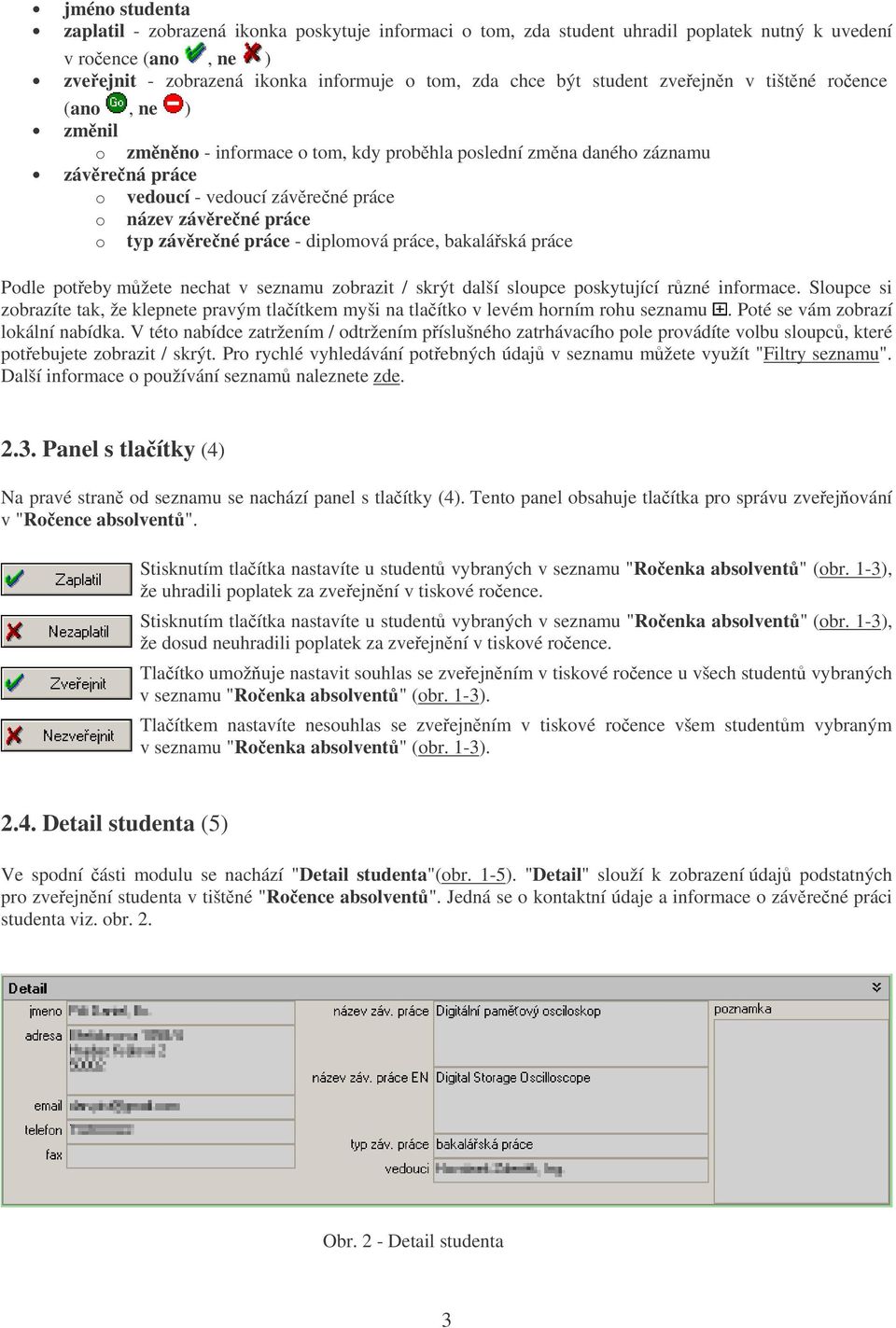 závrené práce - diplomová práce, bakaláská práce Podle poteby mžete nechat v seznamu zobrazit / skrýt další sloupce poskytující rzné informace.