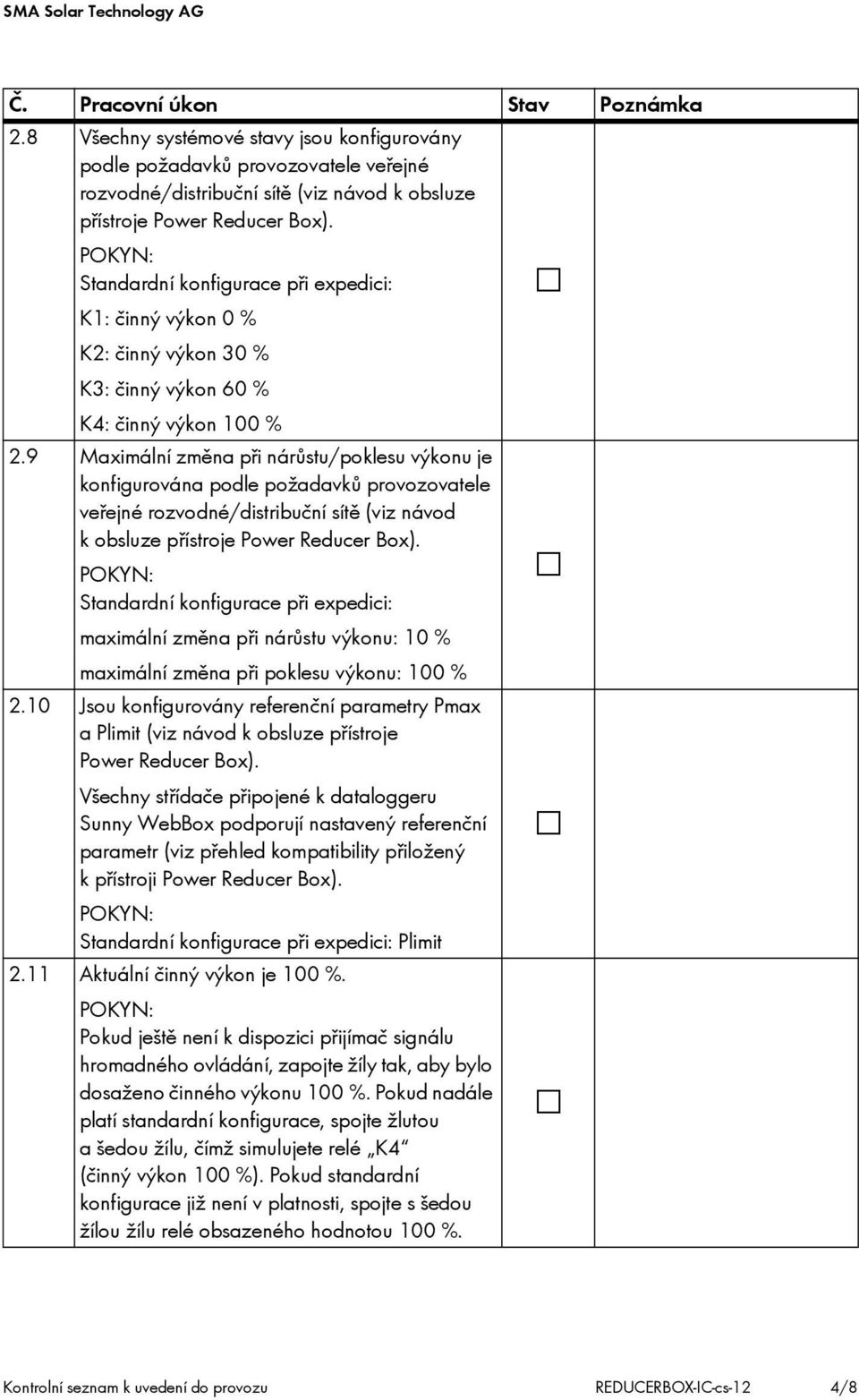 9 Maximální změna při nárůstu/poklesu výkonu je konfigurována podle požadavků provozovatele veřejné rozvodné/distribuční sítě (viz návod k obsluze přístroje Power Reducer Box).