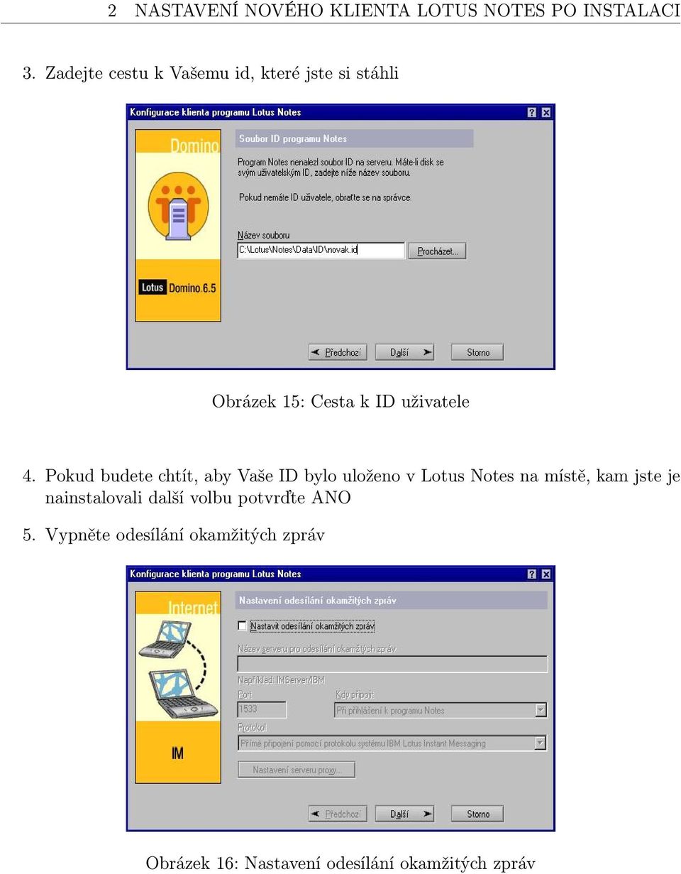 Pokud budete chtít, aby Vaše ID bylo uloženo v Lotus Notes na místě, kam jste je