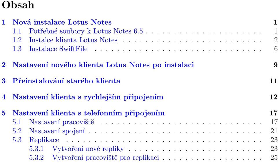 ............................. 6 2 Nastavení nového klienta Lotus Notes po instalaci 9 3 Přeinstalování starého klienta 11 4 Nastavení klienta s rychlejším připojením 12 5