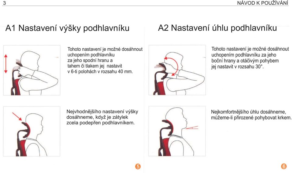 Tohoto nastavení je možné dosáhnout uchopením podhlavníku za jeho boční hrany a otáčivým pohybem jej nastavit v rozsahu