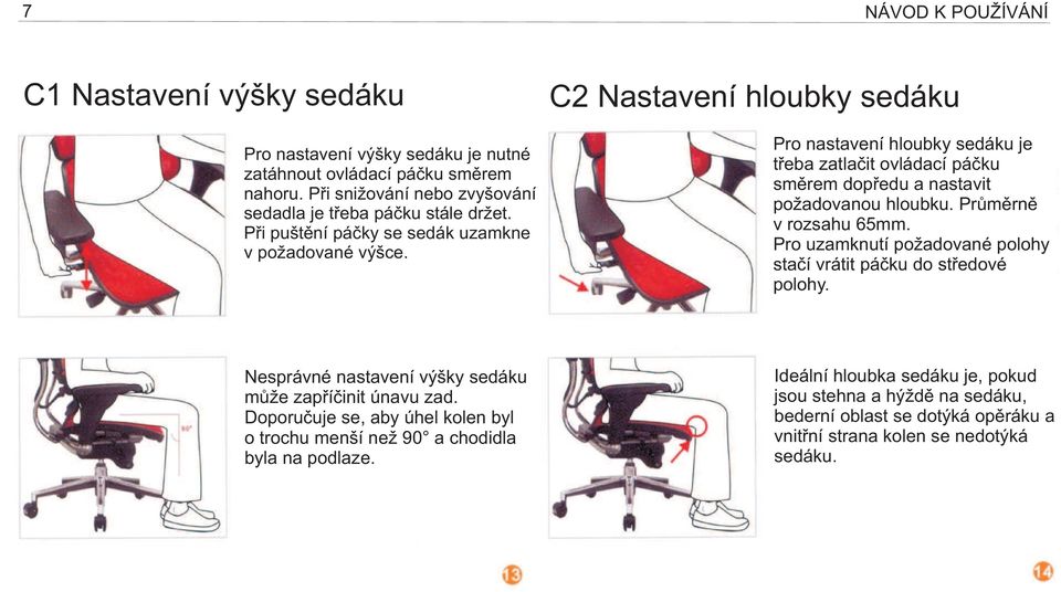 C2 Nastavení hloubky sedáku Pro nastavení hloubky sedáku je třeba zatlačit ovládací páčku směrem dopředu a nastavit požadovanou hloubku. Průměrně v rozsahu 65mm.