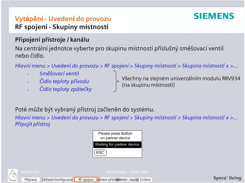 .. Směšovací ventil Čidlo teploty přívodu Čidlo teploty zpátečky Všechny na stejném univerzálním modulu RRV934 (na skupinu místností) Poté může