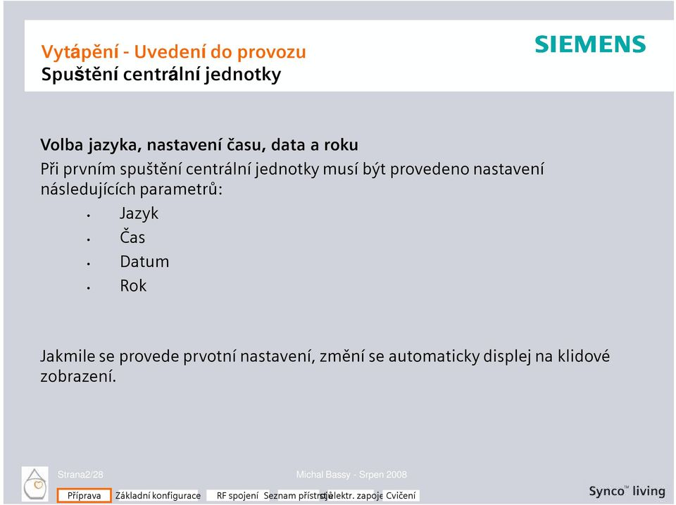 následujících parametrů: Jazyk Čas Datum Rok Jakmile se provede prvotní