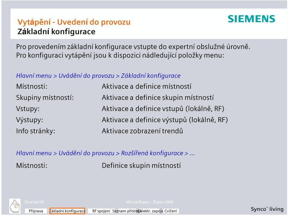 definice místností Skupiny místností: Aktivace a definice skupin místností Vstupy: Aktivace a definice vstupů (lokálně, RF) Výstupy: Aktivace a