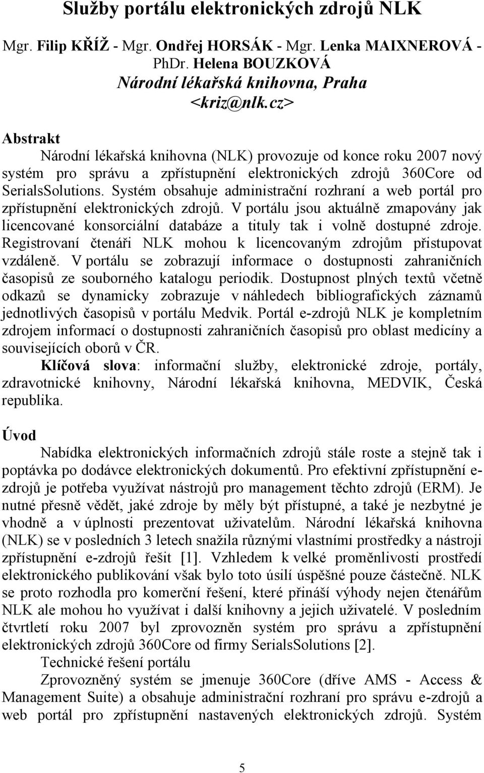 Systém obsahuje administrační rozhraní a web portál pro zpřístupnění elektronických zdrojů.