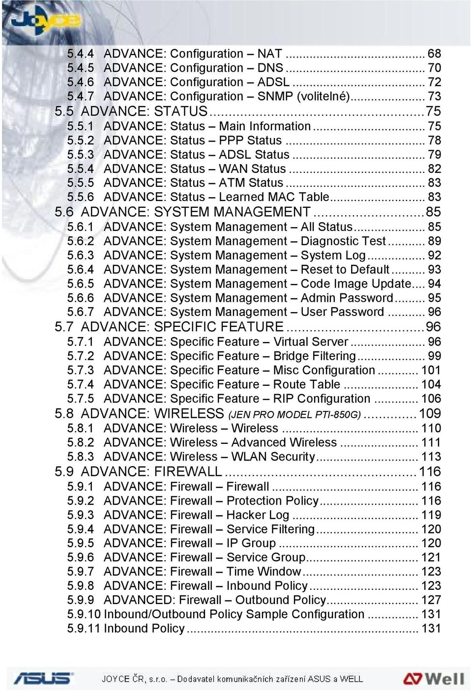 ..83 5.6 ADVANCE: SYSTEM MANAGEMENT...85 5.6.1 ADVANCE: System Management All Status...85 5.6.2 ADVANCE: System Management Diagnostic Test...89 5.6.3 ADVANCE: System Management System Log...92 5.6.4 ADVANCE: System Management Reset to Default.