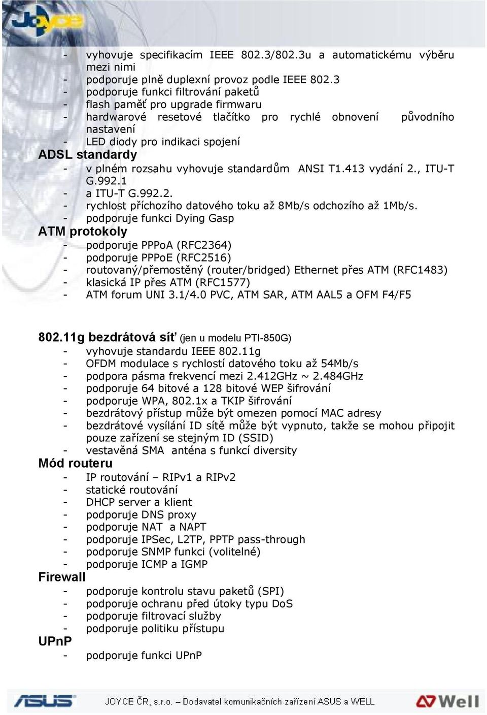 plném rozsahu vyhovuje standardům ANSI T1.413 vydání 2., ITU-T G.992.1 - a ITU-T G.992.2. - rychlost příchozího datového toku až 8Mb/s odchozího až 1Mb/s.