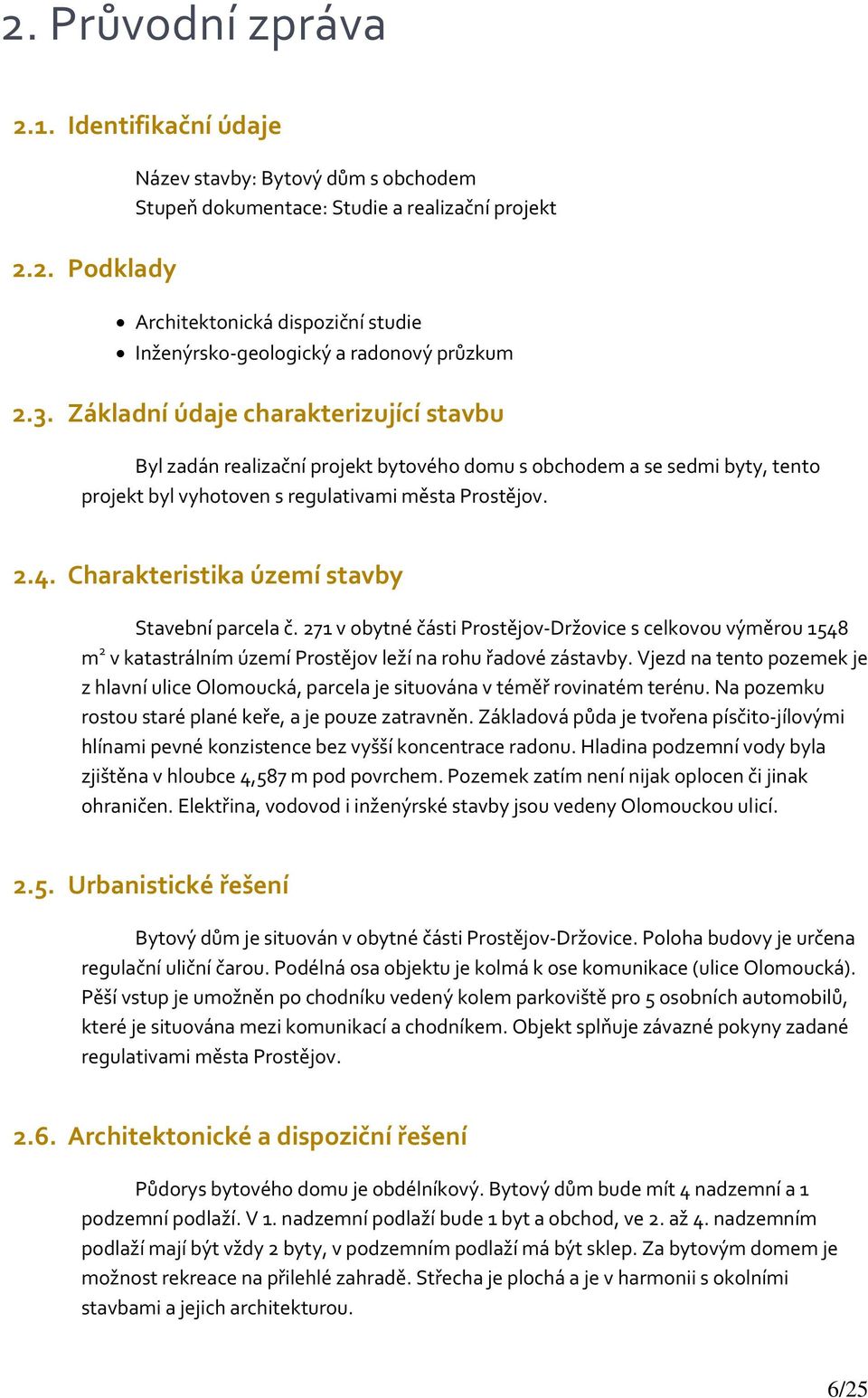 Charakteristika území stavby Stavební parcela č. 271 v obytné části Prostějov-Držovice s celkovou výměrou 1548 m 2 v katastrálním území Prostějov leží na rohu řadové zástavby.