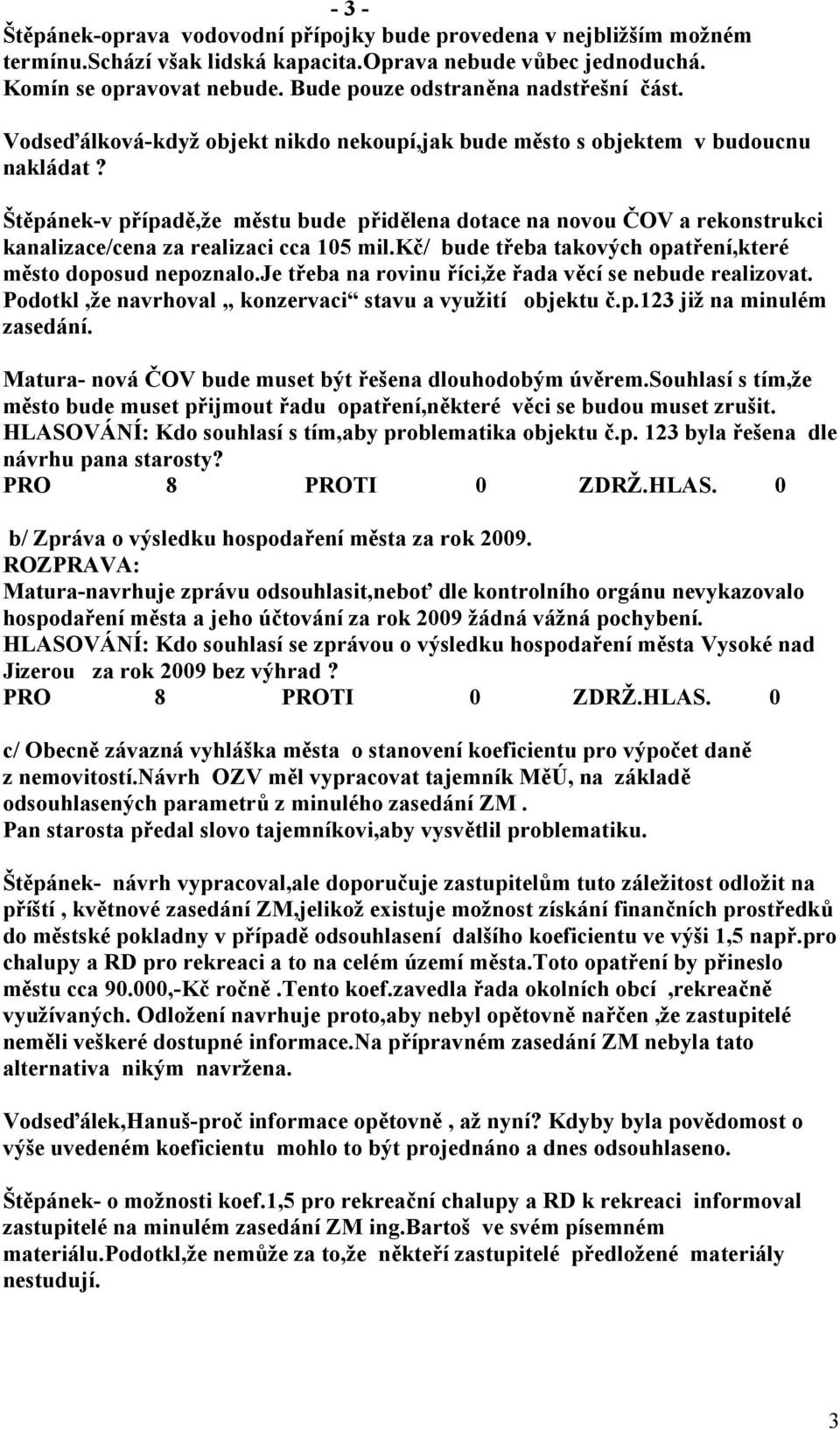 Štěpánek-v případě,že městu bude přidělena dotace na novou ČOV a rekonstrukci kanalizace/cena za realizaci cca 105 mil.kč/ bude třeba takových opatření,které město doposud nepoznalo.