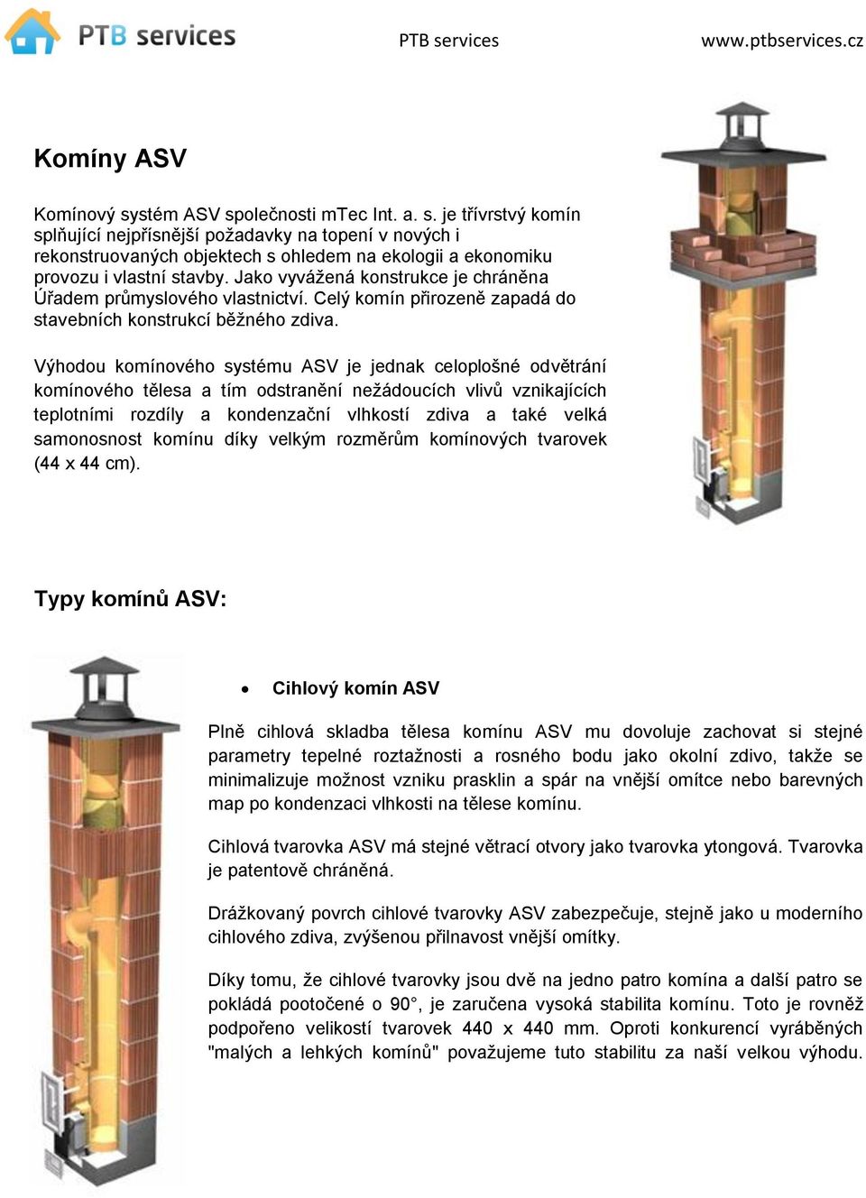 Výhodou komínového systému ASV je jednak celoplošné odvětrání komínového tělesa a tím odstranění nežádoucích vlivů vznikajících teplotními rozdíly a kondenzační vlhkostí zdiva a také velká