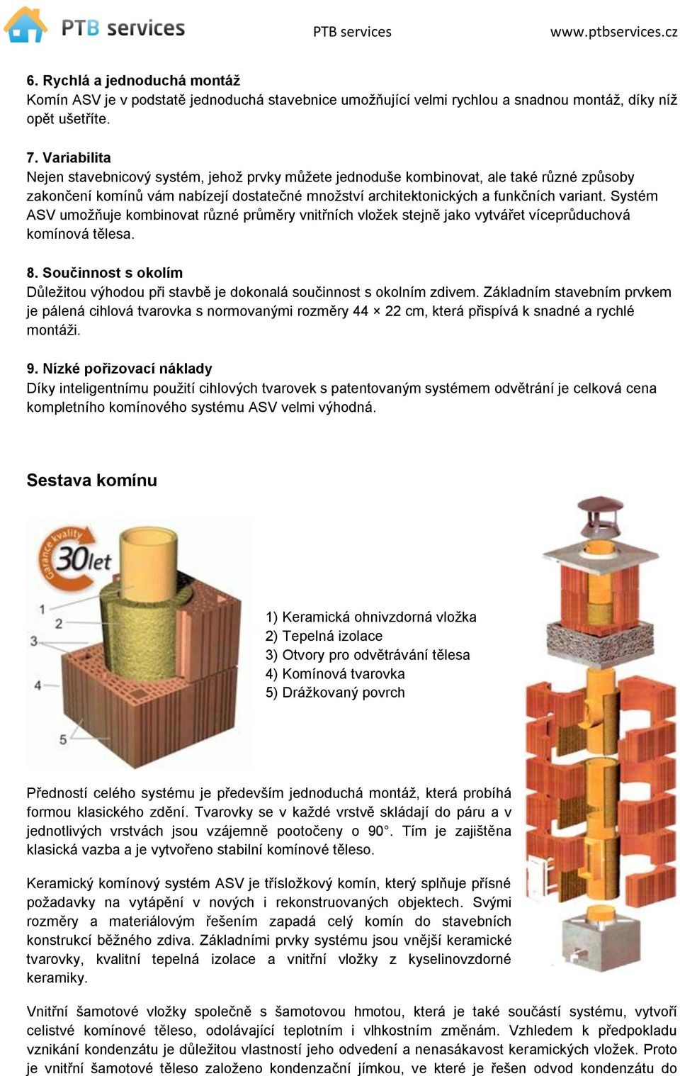 Systém ASV umožňuje kombinovat různé průměry vnitřních vložek stejně jako vytvářet víceprůduchová komínová tělesa. 8.