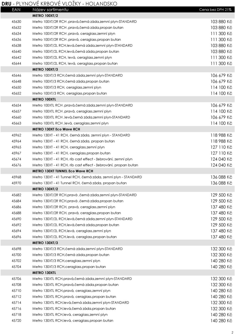 RCH,levá,černá záda,propan butan 103 880 Kč 45642 Metro 100XT/2L RCH, levá, ceraglass,zemní plyn 111 300 Kč 45644 Metro 100XT/2L RCH, levá, ceraglass,propan butan 111 300 Kč METRO 100XT/3 45646 Metro