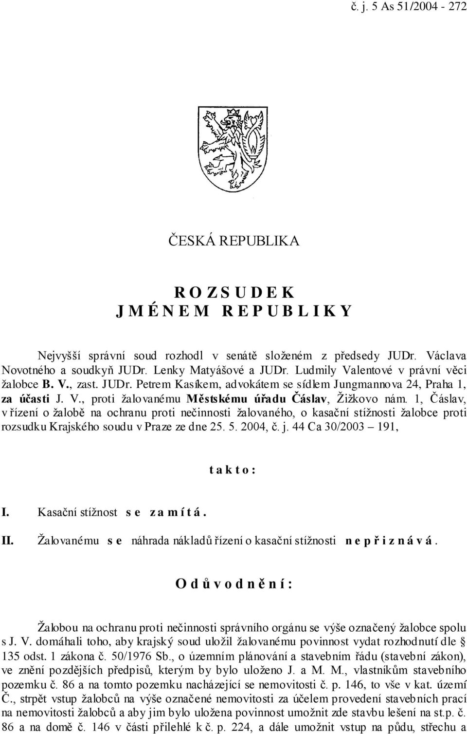 1, Čáslav, v řízení o žalobě na ochranu proti nečinnosti žalovaného, o kasační stížnosti žalobce proti rozsudku Krajského soudu v Praze ze dne 25. 5. 2004, č. j. 44 Ca 30/2003 191, takto: I.