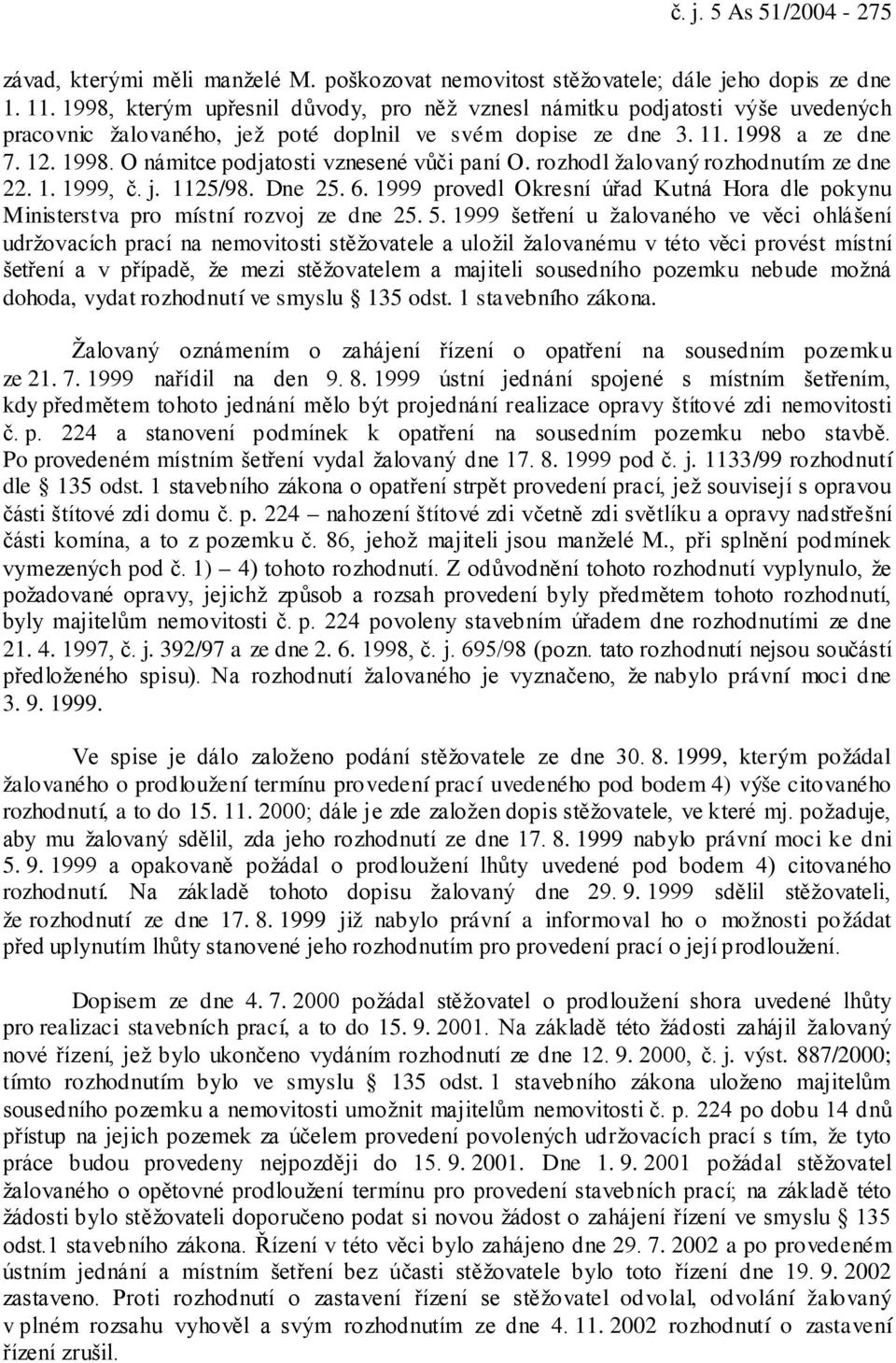 rozhodl žalovaný rozhodnutím ze dne 22. 1. 1999, č. j. 1125/98. Dne 25. 6. 1999 provedl Okresní úřad Kutná Hora dle pokynu Ministerstva pro místní rozvoj ze dne 25. 5.