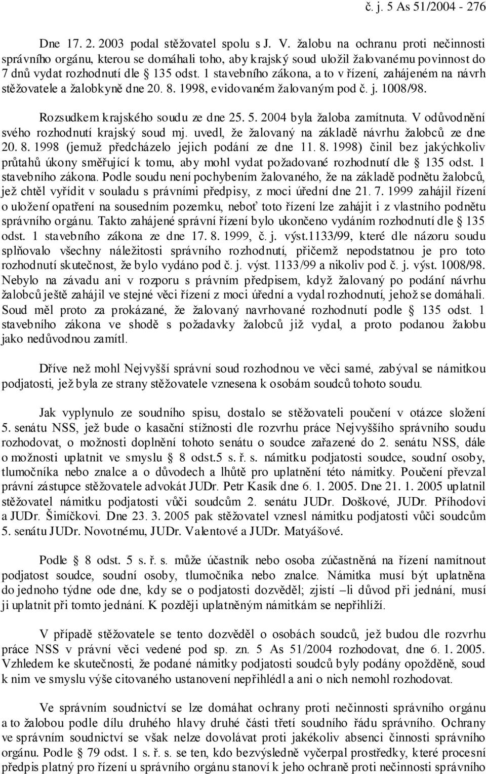 1 stavebního zákona, a to v řízení, zahájeném na návrh stěžovatele a žalobkyně dne 20. 8. 1998, evidovaném žalovaným pod č. j. 1008/98. Rozsudkem krajského soudu ze dne 25. 5.