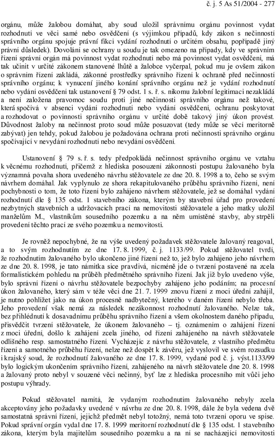 Dovolání se ochrany u soudu je tak omezeno na případy, kdy ve správním řízení správní orgán má povinnost vydat rozhodnutí nebo má povinnost vydat osvědčení, má tak učinit v určité zákonem stanovené