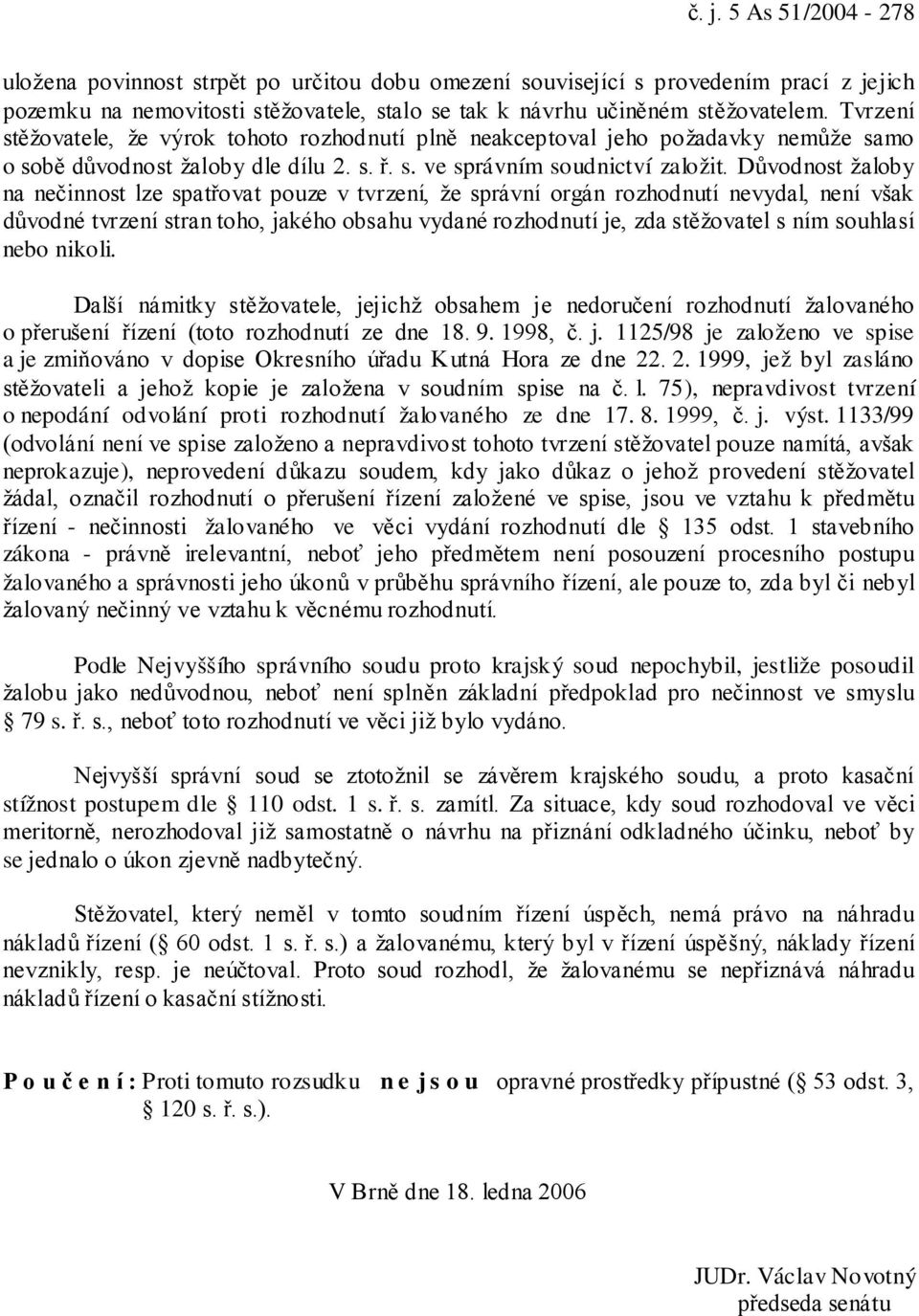 Důvodnost žaloby na nečinnost lze spatřovat pouze v tvrzení, že správní orgán rozhodnutí nevydal, není však důvodné tvrzení stran toho, jakého obsahu vydané rozhodnutí je, zda stěžovatel s ním