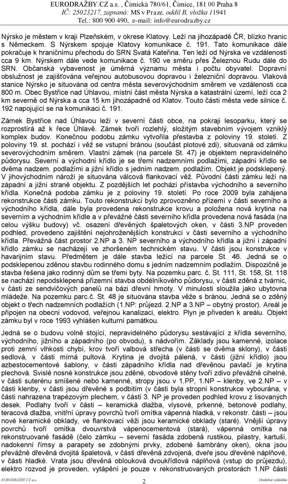 Občanská vybavenost je úměrná významu města i počtu obyvatel. Dopravní obslužnost je zajišťována veřejnou autobusovou dopravou i železniční dopravou.