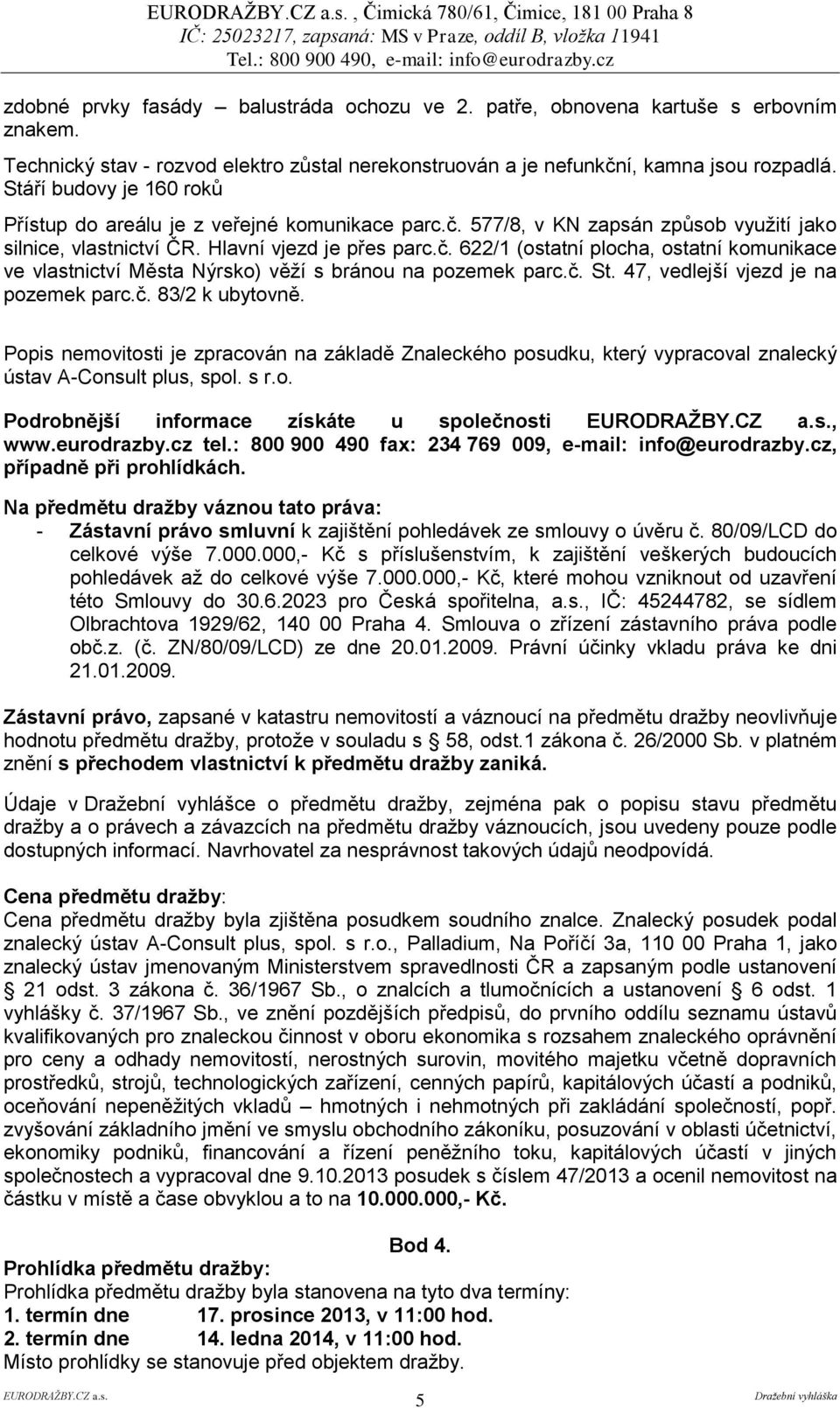 č. St. 47, vedlejší vjezd je na pozemek parc.č. 83/2 k ubytovně. Popis nemovitosti je zpracován na základě Znaleckého posudku, který vypracoval znalecký ústav A-Consult plus, spol. s r.o. Podrobnější informace získáte u společnosti, www.