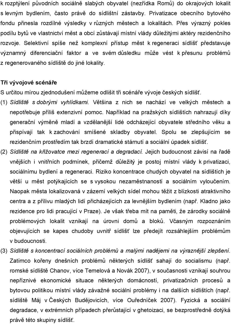 Přes výrazný pokles podílu bytů ve vlastnictví měst a obcí zůstávají místní vlády důležitými aktéry rezidenčního rozvoje.