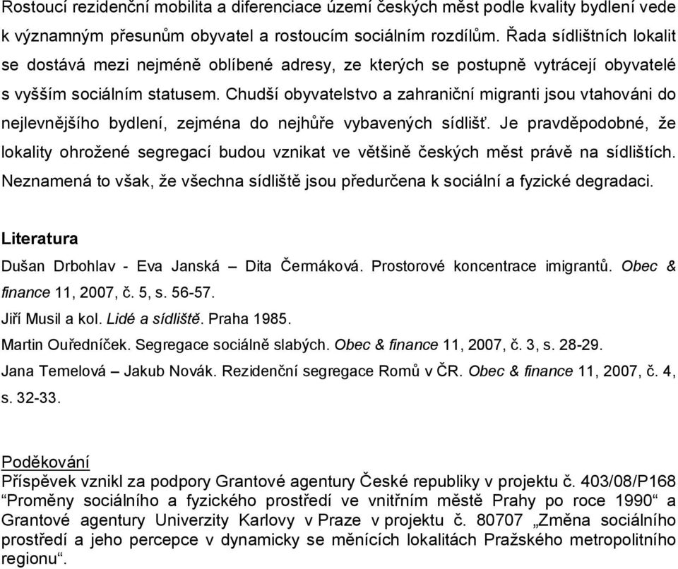 Chudší obyvatelstvo a zahraniční migranti jsou vtahováni do nejlevnějšího bydlení, zejména do nejhůře vybavených sídlišť.