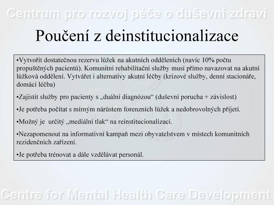 Vytvářet i alternativy akutní léčby (krizové služby, denní stacionáře, domácí léčba) Zajistit služby pro pacienty s duální diagnózou (duševní porucha + závislost)