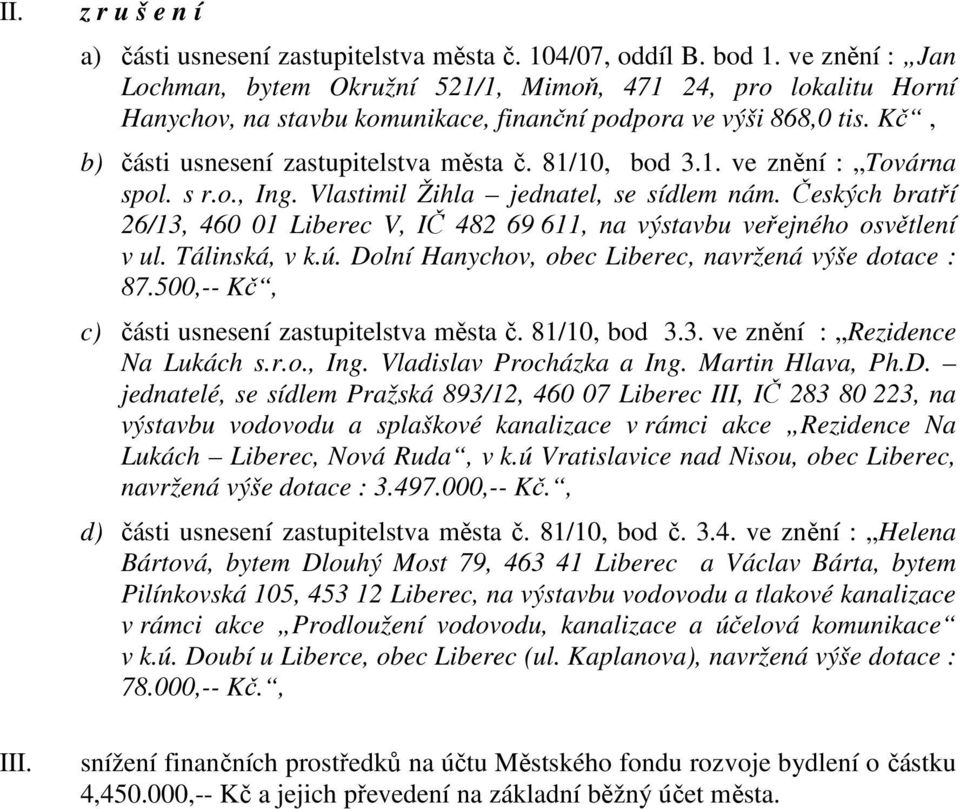 81/10, bod 3.1. ve znění : Továrna spol. s r.o., Ing. Vlastimil Žihla jednatel, se sídlem nám. Českých bratří 26/13, 460 01 Liberec V, IČ 482 69 611, na výstavbu veřejného osvětlení v ul.