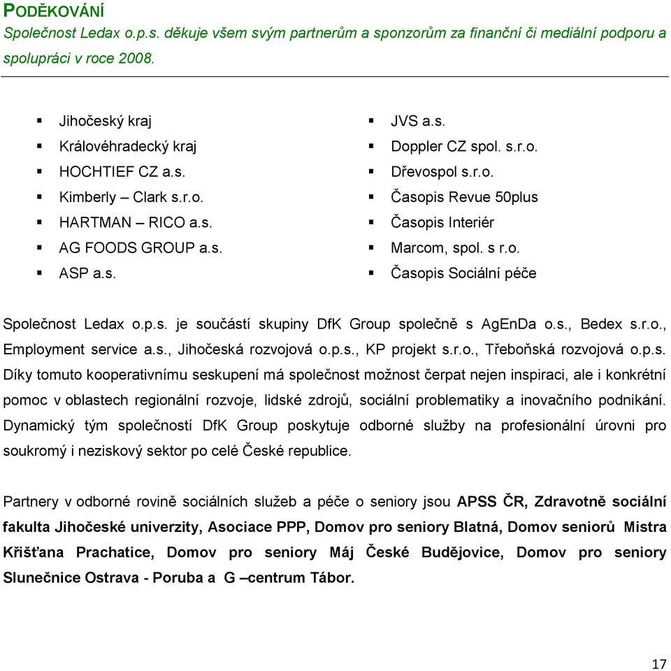 p.s. je součástí skupiny DfK Group společně s AgEnDa o.s., Bedex s.r.o., Employment service a.s., Jihočeská rozvojová o.p.s., KP projekt s.r.o., Třeboňská rozvojová o.p.s. Díky tomuto kooperativnímu