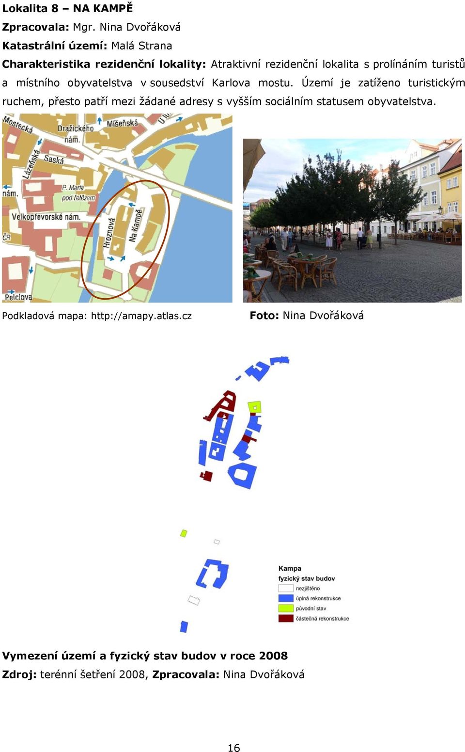 prolínáním turistů a místního obyvatelstva v sousedství Karlova mostu.