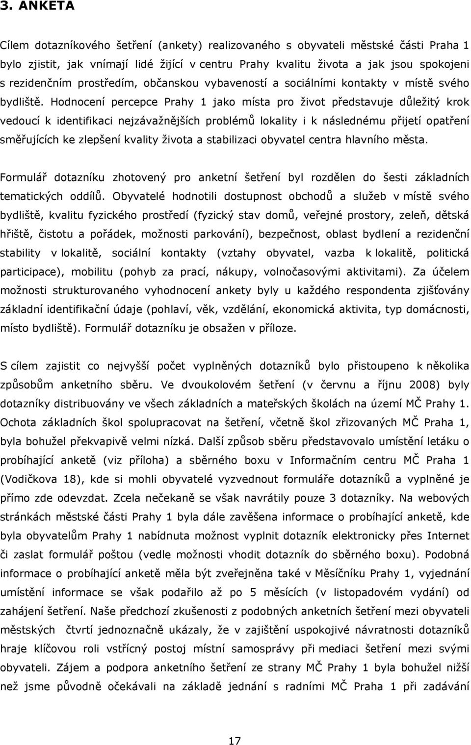 Hodnocení percepce Prahy 1 jako místa pro život představuje důležitý krok vedoucí k identifikaci nejzávažnějších problémů lokality i k následnému přijetí opatření směřujících ke zlepšení kvality