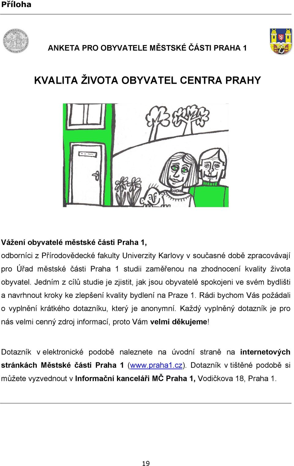 Jedním z cílů studie je zjistit, jak jsou obyvatelé spokojeni ve svém bydlišti a navrhnout kroky ke zlepšení kvality bydlení na Praze 1.