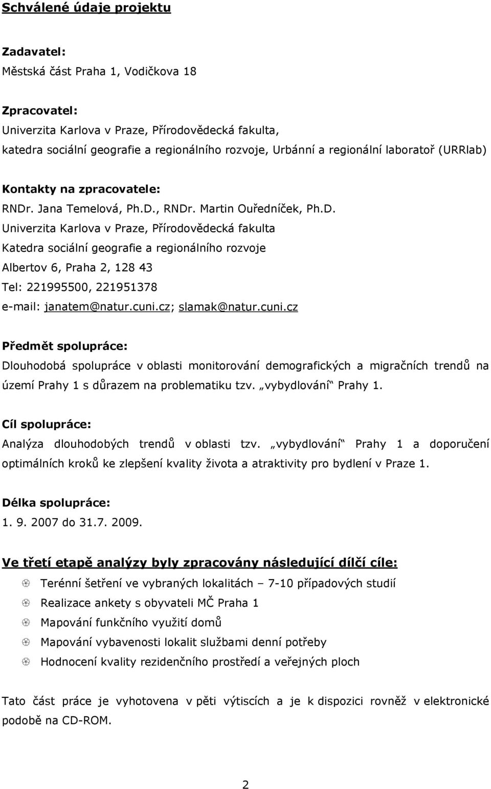 . Jana Temelová, Ph.D., RNDr. Martin Ouředníček, Ph.D. Univerzita Karlova v Praze, Přírodovědecká fakulta Katedra sociální geografie a regionálního rozvoje Albertov 6, Praha 2, 128 43 Tel: 221995500, 221951378 e-mail: janatem@natur.