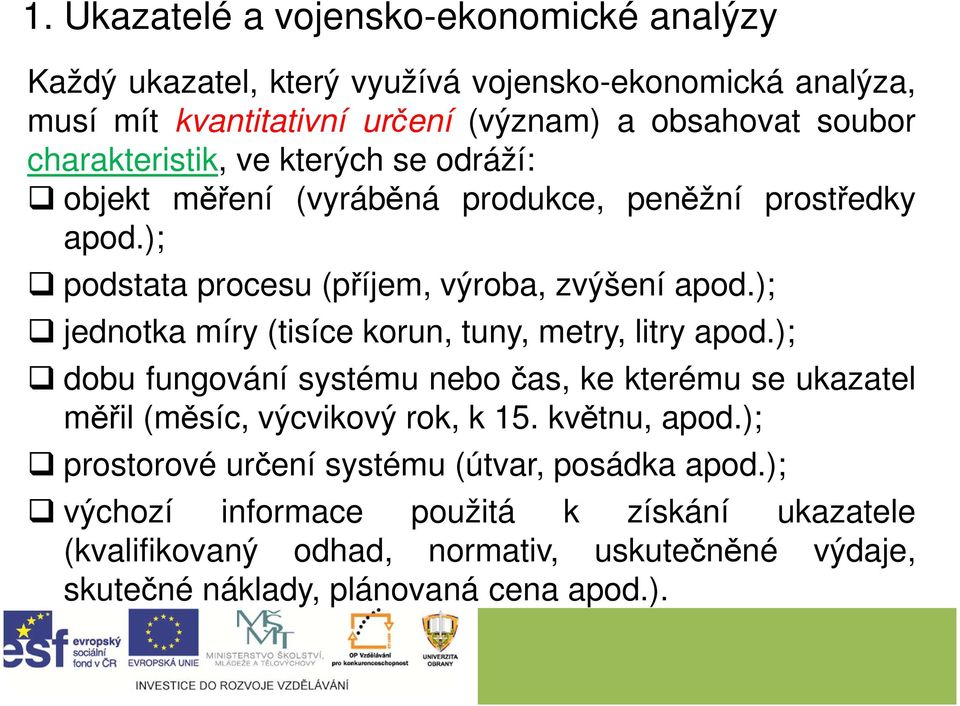 ); jednotka míry (tisíce korun, tuny, metry, litry apod.); dobu fungování systému nebo čas, ke kterému se ukazatel měřil (měsíc, výcvikový rok, k 15. květnu, apod.